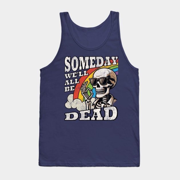 Someday We'll All Be Dead Embrace The Existential Dread Retro Skeleton Rainbow Tank Top by Lunatic Bear